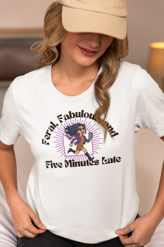 Feral, Fabulous, and Five Minutes Late T-Shirt | Funny Coffee Lover Tee | Stylish & Bold Gift