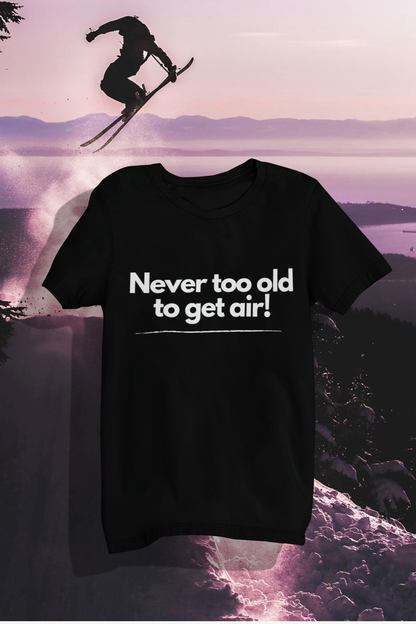 Never Too Old to Get Air T-Shirt – Fun and Playful Tee for Active, Young-at-Heart Spirits
