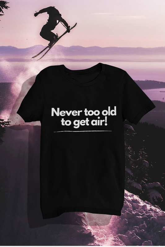 Never Too Old to Get Air T-Shirt – Fun and Playful Tee for Active, Young-at-Heart Spirits